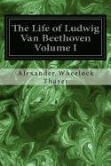 The Life of Ludwig Van Beethoven Volume I