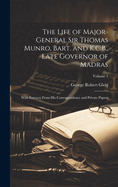 The Life of Major-General Sir Thomas Munro, Bart. and K.C.B., Late Governor of Madras: With Extracts From His Correspondence and Private Papers; Volume 1