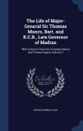 The Life of Major-General Sir Thomas Munro, Bart. and K.C.B., Late Governor of Madras: With Extracts From His Correspondence and Private Papers, Volume 2