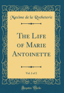 The Life of Marie Antoinette, Vol. 2 of 2 (Classic Reprint)