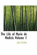 The Life of Marie de Medicis Volume 1