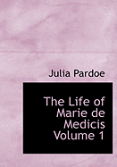 The Life of Marie de Medicis Volume 1