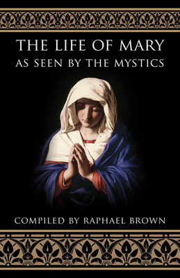 The Life of Mary as Seen by the Mystics - Brown, Raphael