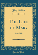 The Life of Mary: Baker Eddy (Classic Reprint)