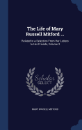 The Life of Mary Russell Mitford ...: Related in a Selection From Her Letters to Her Friends, Volume 3