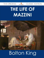 The Life of Mazzini - The Original Classic Edition