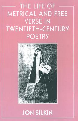The Life of Metrical and Free Verse in Twentieth-Century Poetry - Silkin, Jon