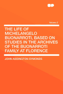 The Life of Michelangelo Buonarroti, Based on Studies in the Archives of the Buonarroti Family at Florence; Volume 2