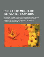 The Life of Miguel De Cervantes Saavedra; a Biographical Literary, and Historical Study, With a Tentative Bibliography From 1585 to 1892, and an Annotated Appendix on the Canto De Cal?ope