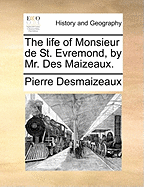 The Life of Monsieur de St. Evremond, by Mr. Des Maizeaux.