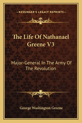 The Life Of Nathanael Greene V3: Major-General In The Army Of The Revolution - Greene, George Washington