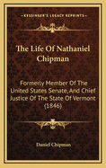 The Life of Nathaniel Chipman: Formerly Member of the United States Senate, and Chief Justice of the State of Vermont (1846)