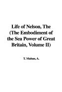 The Life of Nelson: The Embodiment of the Sea Power of Great Britain, Volume II