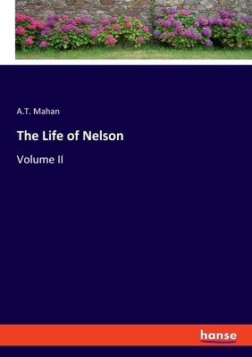 The Life of Nelson: Volume II - Mahan, A T