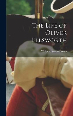 The Life of Oliver Ellsworth - Brown, William Garrott