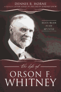The Life of Orson F. Whitney: Historian, Poet, Apostle