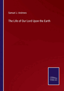 The Life of Our Lord Upon the Earth