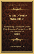 The Life of Philip Melanchthon: Comprising an Account of the Most Important Transactions of the Reformation (1817)