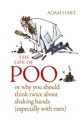 The Life of Poo: Or why you should think twice about shaking hands (especially with men) - Hart, Adam
