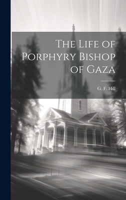 The Life of Porphyry Bishop of Gaza - Hill, G F