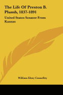 The Life of Preston B. Plumb, 1837-1891: United States Senator from Kansas