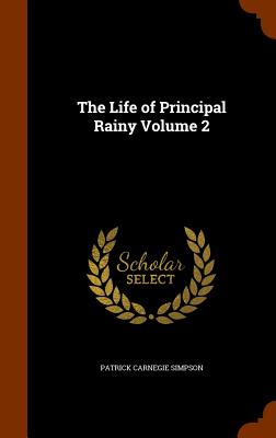 The Life of Principal Rainy Volume 2 - Simpson, Patrick Carnegie