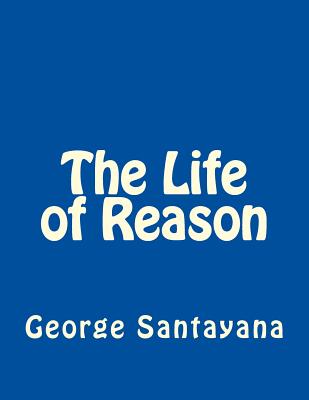 The Life of Reason - Santayana, George, Professor