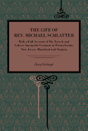 The Life of REV. Michael Schlatter: With a Full Account of His Travels and Labors Among the Germans in Pennsylvania, New Jersey, Maryland and Virginia: Including His Services as Chaplain in the French and Indian War, and in the War of the Revolution, 171