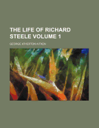 The Life of Richard Steele (Volume 1)