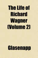 The Life of Richard Wagner Volume 2