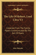 The Life Of Robert, Lord Clive V3: Collected From The Family Papers Communicated By The Earl Of Powis