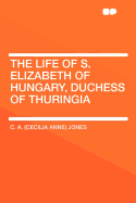 The Life of S. Elizabeth of Hungary, Duchess of Thuringia