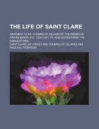 The Life of Saint Clare: Ascribed to Fr. Thomas of Celano of the Order of Friars Minor (A.D. 1255-1261) Tr. and Edited from the Earliest Mss