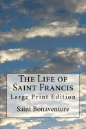 The Life of Saint Francis: Large Print Edition