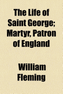 The Life of Saint George: Martyr, Patron of England