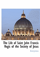 The Life of Saint John Francis Regis of the Society of Jesus