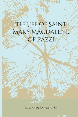 The Life of Saint Mary Magdalene of Pazzi - Steinemann, Anne (Contributions by), and Moroney Ocdm, Sister Paula, and Panting, S J John, Rev.