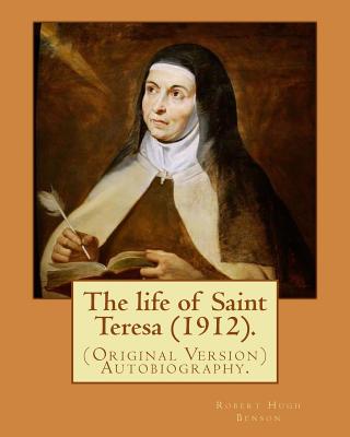 The life of Saint Teresa (1912). By: Robert Hugh Benson, and By: Alice Lady Lovat: (Original Version) Autobiography...Lovat, Alice Mary Weld-Blundell Fraser, baroness, 1846-1938 - Lovat, Alice Lady, and Benson, Robert Hugh