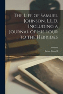 The Life of Samuel Johnson, L.L.D. Including a Journal of His Tour to the Hebrides