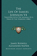 The Life Of Samuel Johnson V4: Together With The Journal Of A Tour Of The Hebrides (1884)