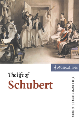 The Life of Schubert - Gibbs, Christopher H.