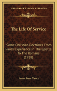 The Life of Service: Some Christian Doctrines from Paul's Experience in the Epistle to the Romans (1918)