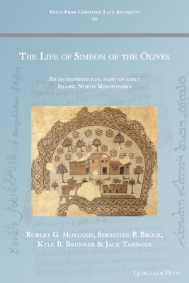 The Life of Simeon of the Olives: An entrepreneurial saint of early Islamic North Mesopotamia - Hoyland, Robert, and Brock, Sebastian