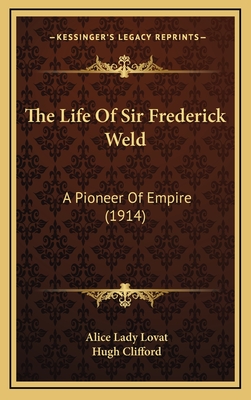 The Life of Sir Frederick Weld: A Pioneer of Empire (1914) - Lovat, Alice Lady, and Clifford, Hugh, Sir (Foreword by)