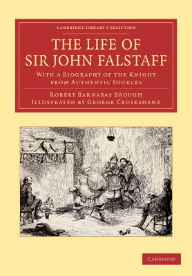The Life of Sir John Falstaff: With a Biography of the Knight from Authentic Sources - Brough, Robert Barnabas