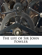 The Life of Sir John Fowler