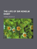 The Life of Sir Kenelm Digby