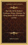 The Life of Sir Robert Cochran, Prime-Minister to King James III of Scotland (1734)