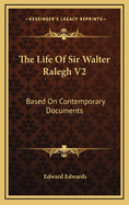 The Life of Sir Walter Ralegh V2: Based on Contemporary Documents