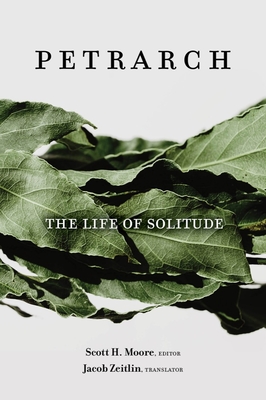 The Life of Solitude - Petrarca, Francesco, and Zeitlin, Jacob (Translated by), and Moore, Scott H (Editor)